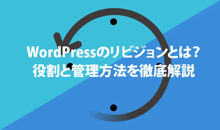 WordPressのリビジョンとは？役割と管理方法を徹底解説